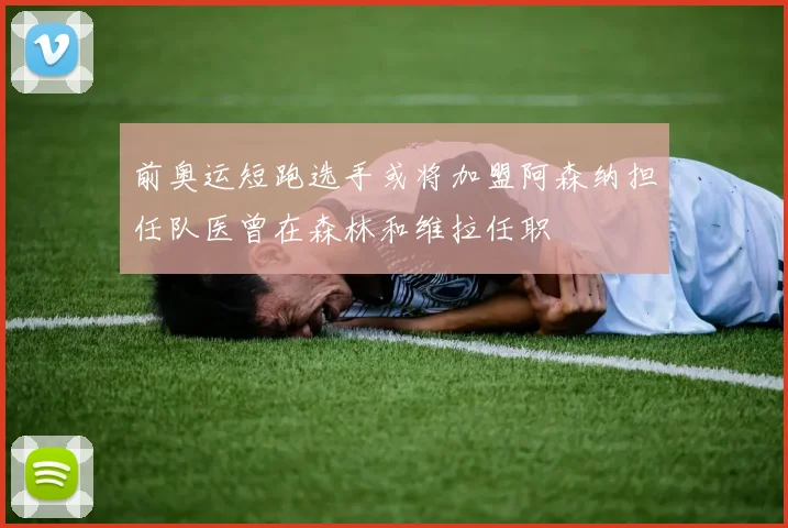 前奥运短跑选手或将加盟阿森纳担任队医曾在森林和维拉任职