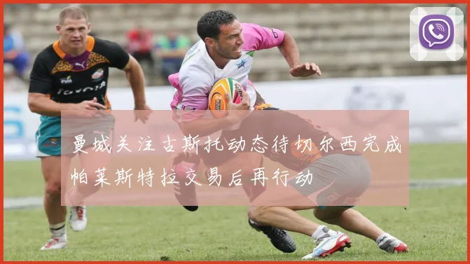 曼城关注古斯托动态待切尔西完成帕莱斯特拉交易后再行动